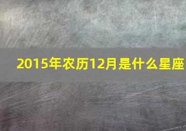 2015年农历12月是什么星座