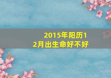 2015年阳历12月出生命好不好