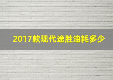 2017款现代途胜油耗多少