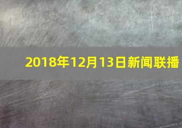 2018年12月13日新闻联播