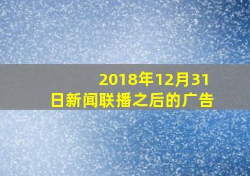 2018年12月31日新闻联播之后的广告