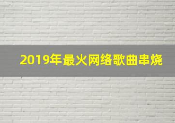 2019年最火网络歌曲串烧