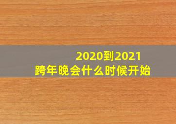 2020到2021跨年晚会什么时候开始