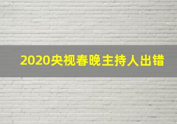 2020央视春晚主持人出错