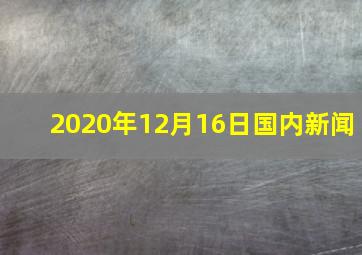 2020年12月16日国内新闻