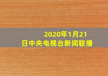 2020年1月21日中央电视台新闻联播