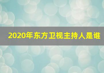 2020年东方卫视主持人是谁