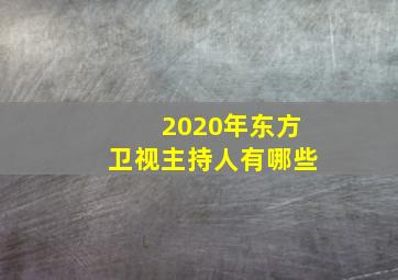 2020年东方卫视主持人有哪些