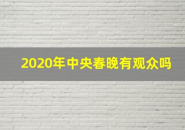 2020年中央春晚有观众吗