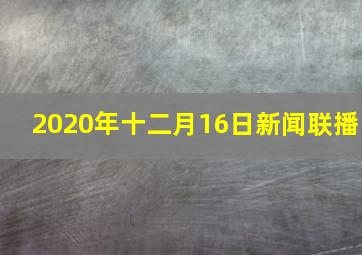 2020年十二月16日新闻联播