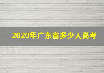 2020年广东省多少人高考