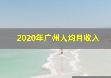 2020年广州人均月收入