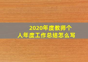 2020年度教师个人年度工作总结怎么写