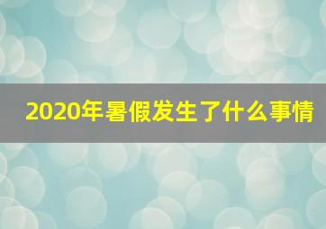 2020年暑假发生了什么事情