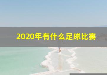 2020年有什么足球比赛