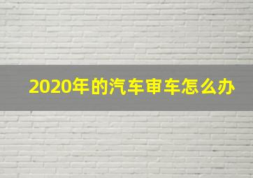 2020年的汽车审车怎么办