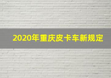 2020年重庆皮卡车新规定