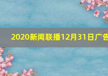 2020新闻联播12月31日广告