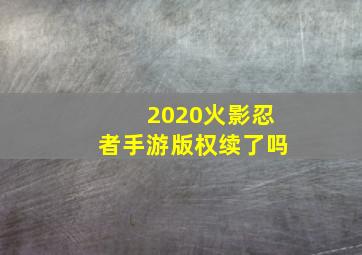 2020火影忍者手游版权续了吗