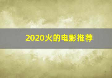 2020火的电影推荐