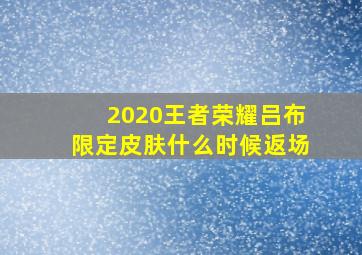 2020王者荣耀吕布限定皮肤什么时候返场