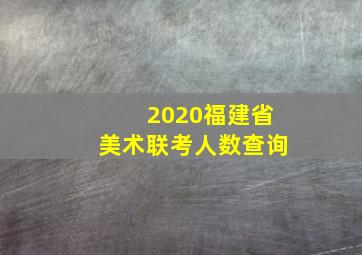 2020福建省美术联考人数查询