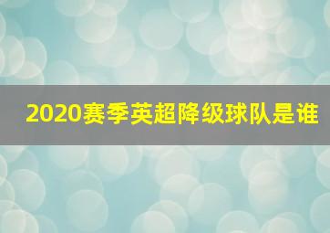 2020赛季英超降级球队是谁