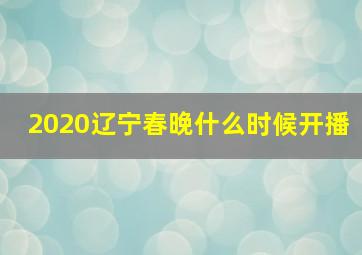 2020辽宁春晚什么时候开播