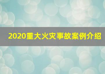 2020重大火灾事故案例介绍