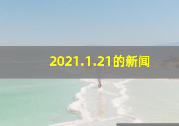 2021.1.21的新闻