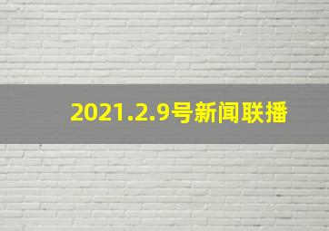 2021.2.9号新闻联播