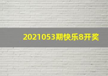 2021053期快乐8开奖