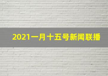 2021一月十五号新闻联播