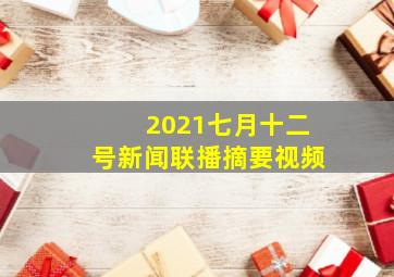 2021七月十二号新闻联播摘要视频