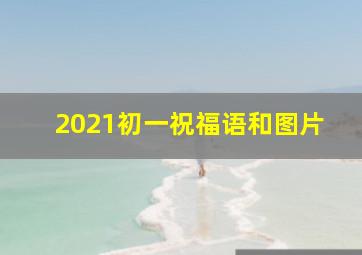 2021初一祝福语和图片