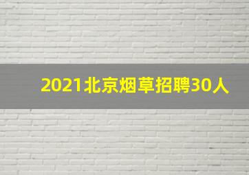 2021北京烟草招聘30人