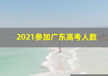 2021参加广东高考人数