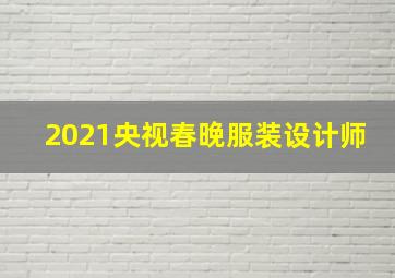 2021央视春晚服装设计师