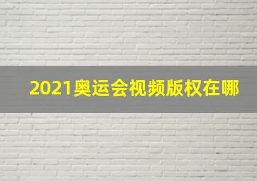 2021奥运会视频版权在哪