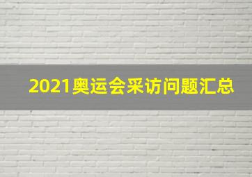 2021奥运会采访问题汇总