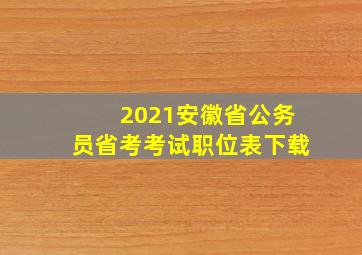 2021安徽省公务员省考考试职位表下载