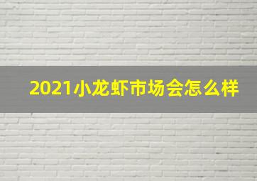 2021小龙虾市场会怎么样