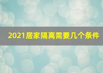 2021居家隔离需要几个条件