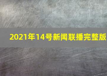 2021年14号新闻联播完整版