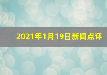 2021年1月19日新闻点评