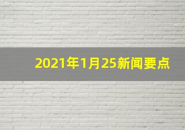 2021年1月25新闻要点