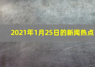 2021年1月25日的新闻热点