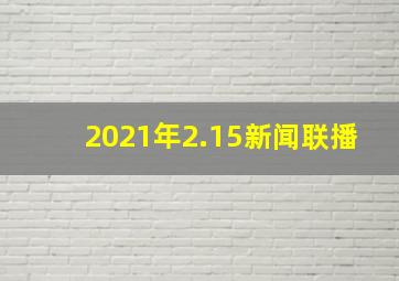 2021年2.15新闻联播