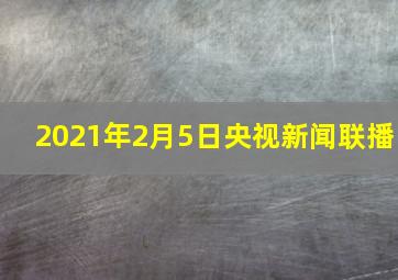 2021年2月5日央视新闻联播