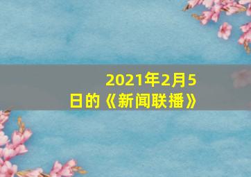 2021年2月5日的《新闻联播》